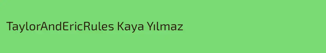 TaylorAndEricRules Kaya Yılmaz